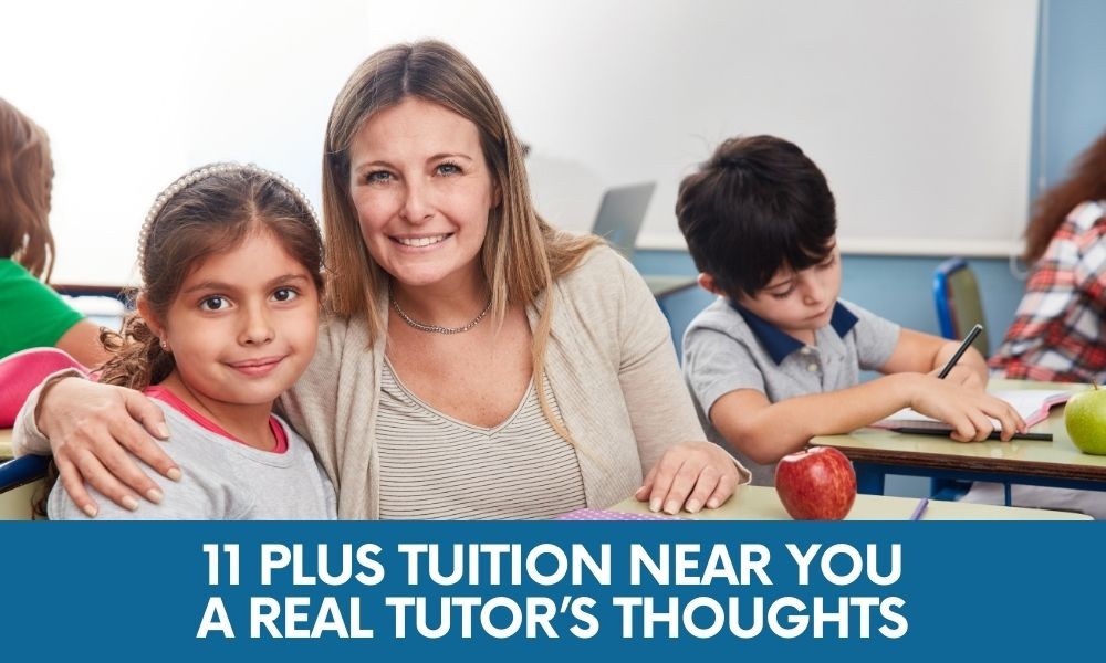 11 Plus Tuition Near Me: A Real Tutor’s Thoughts